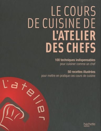 Le cours de cuisine de l'Atelier des Chefs: 100 techniques indispensables pour cuisiner comme un chef ; 50 recettes illsutrées pour mettre en pratique ces cours de cuisine 9782012381322