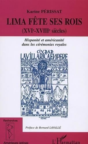 Lima fête ses rois (XVIe-XVIIIe siècles). : Hispanité et américanité dans les cérémonies royales 9782747530200