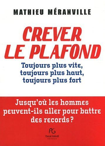 Crever le plafond: Toujours plus vite, toujours plus haut, toujours plus fort : jusqu'où les hommes peuvent-ils aller pour battre des records ? 9782355932205