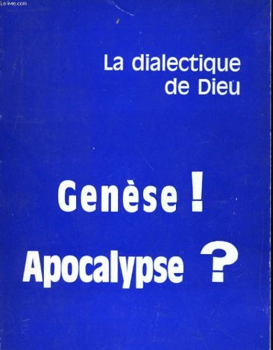 Genèse ! Apocalypse ? : La dialectique de Dieu