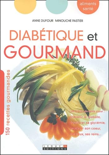 Diabétique et gourmand : Les bons aliments pour prévenir le diabète, équilibrer sa glycémie, protéger son coeur, ses yeux, ses reins 9782848990279