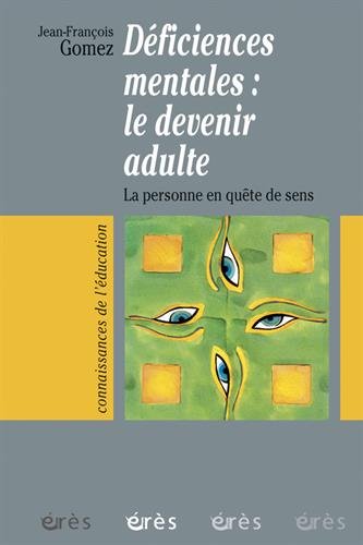 Déficiences mentales : Le devenir adulte : La Personne en quête de sens 9782865869664