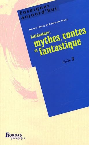 Litterature : Mythes, Contes Et Fantastique. Cycle 3 9782047296349