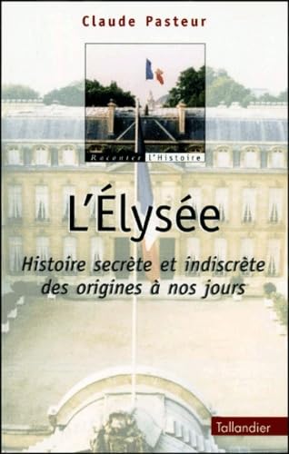 L'Elysée : Histoire Secrète et Indiscrète des origines à nos jours 9782847340006