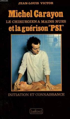 Michel Carayon, le chirurgien à mains nues, et la guérison psi 9782714410917