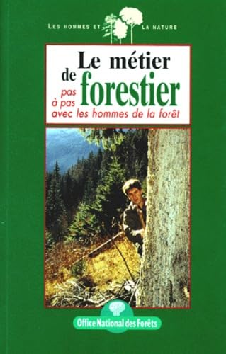 Le Metier De Forestier. Pas A Pas Avec Les Hommes De La Foret 9782908071269