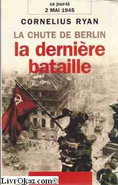 LA CHUTE DE BERLIN : LA DERNIERE BATAILLE / COLLECTION "CE JOUR LA" : 2 MAI 1945 9782286078331