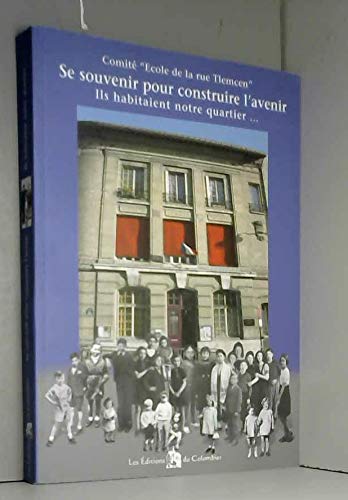 SE SOUVENIR POUR CONSTRUIRE L AVENIR, ILS HABITAIENT NOTRE QUARTIER... 9782951597266