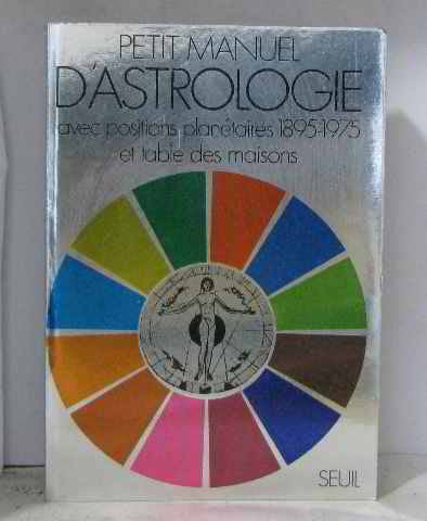 Petit manuel d'astrologie avec positions planétaires 1895-1975 et table des maisons