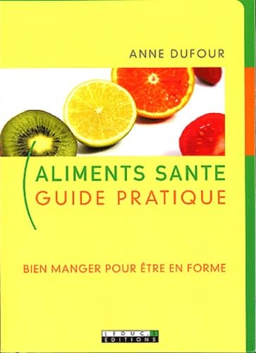 Aliments santé : Guide pratique, bien manger pour être en forme 9782848990002