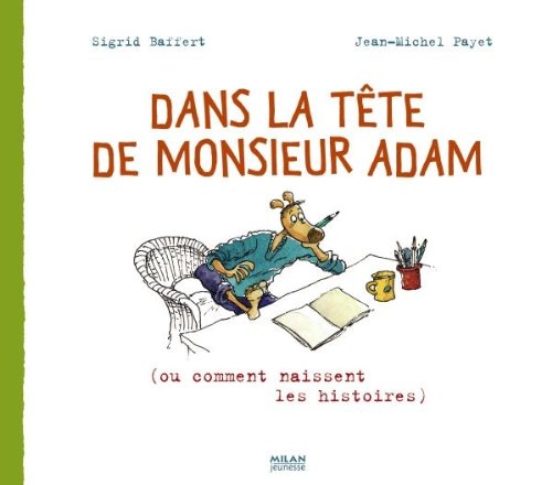 Dans la tête de monsieur Adam: Ou comment naissent les histoires 9782745942418