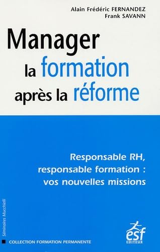 Manager la formation après la réforme: Responsable RH, responsable formation : vos nouvelles missions 9782710117063