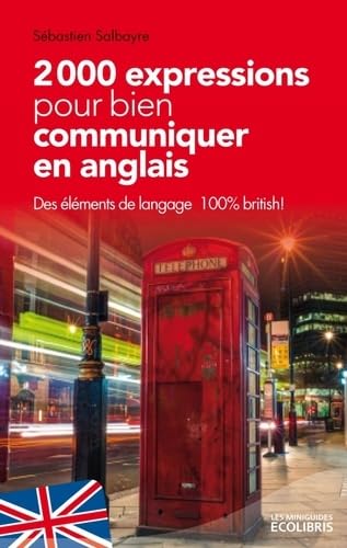 2000 expressions pour bien communiquer en anglais: Des éléments de langage 100% british 9782875151636