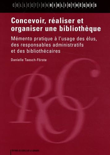 Concevoir, réaliser et organiser une bibliothèque: Mémento pratique à l'usage des élus, des responsables administratifs et des bibliothécaires 9782765409328