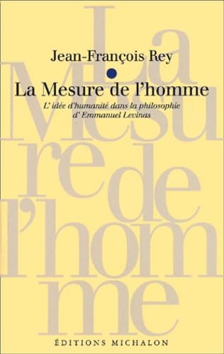 La mesure de l'homme.: L'idée d'humanité dans la philosophie d'Emmanuel Levinas 9782841861590