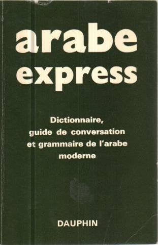 ARABE-EXPRESS.DICTIONNAIRE,GUIDE DE CONVERSATION ET GRAMMAIRE DE L'ARABE MODERNE.