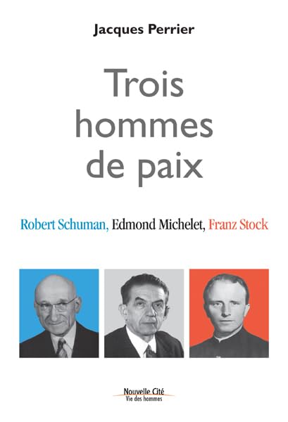 Trois hommes de paix: Robert Schuman, Edmond Michelet, Franz Stock 9782853138758