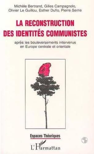 LA RECONSTRUCTION DES IDENTITES COMMUNISTES APRES LES BOULEVERSEMENTS INTERVENUS EN EUROPE CENTRALE ET ORIENTALE 9782738452399