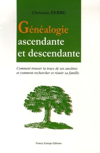 Généalogie ascendante et descendante: Comment trouver la trace des ses ancêtres et comment rechercher et réunir sa famille 9782848251318