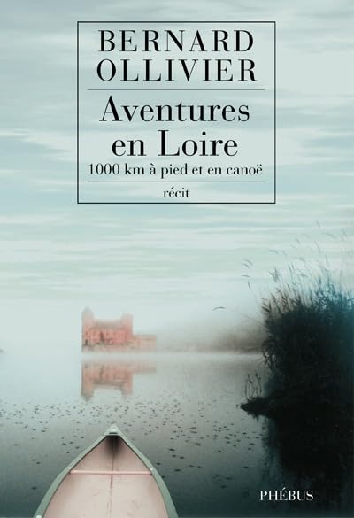 Aventures en Loire: 1.000 kilomètres à pied et en canoë 9782752903976