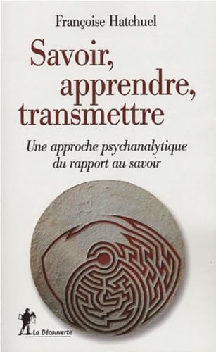 Savoir, apprendre, transmettre: Une approche psychanalytique du rapport au savoir 9782707144744
