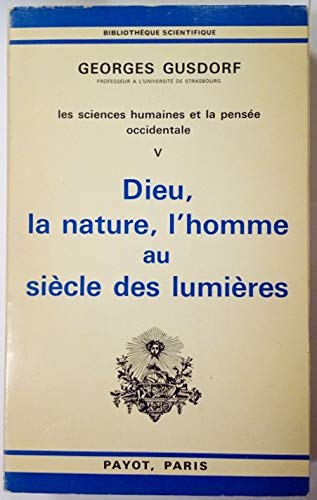 Les Sciences humaines et la pensée occidentale. Tome 5 : Dieu, la nature, l'homme au siècle des Lumières.