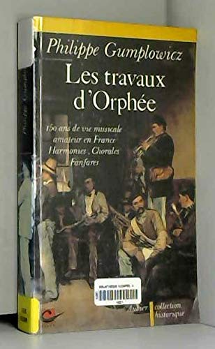 LES TRAVAUX D'ORPHEE 150 ANS DE VIE MUSICALE AMATEUR EN FRANCE - HARMONIES 9782700722147