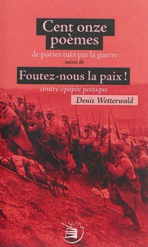 Cent onze poèmes de poètes tués par la guerre suivis de Foutez-nous la paix ! contre-épopée poétique 9791092117103