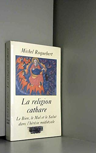 La religion cathare : Le bien, le mal et le salut dans l'hérésie médiévale 9782702865866