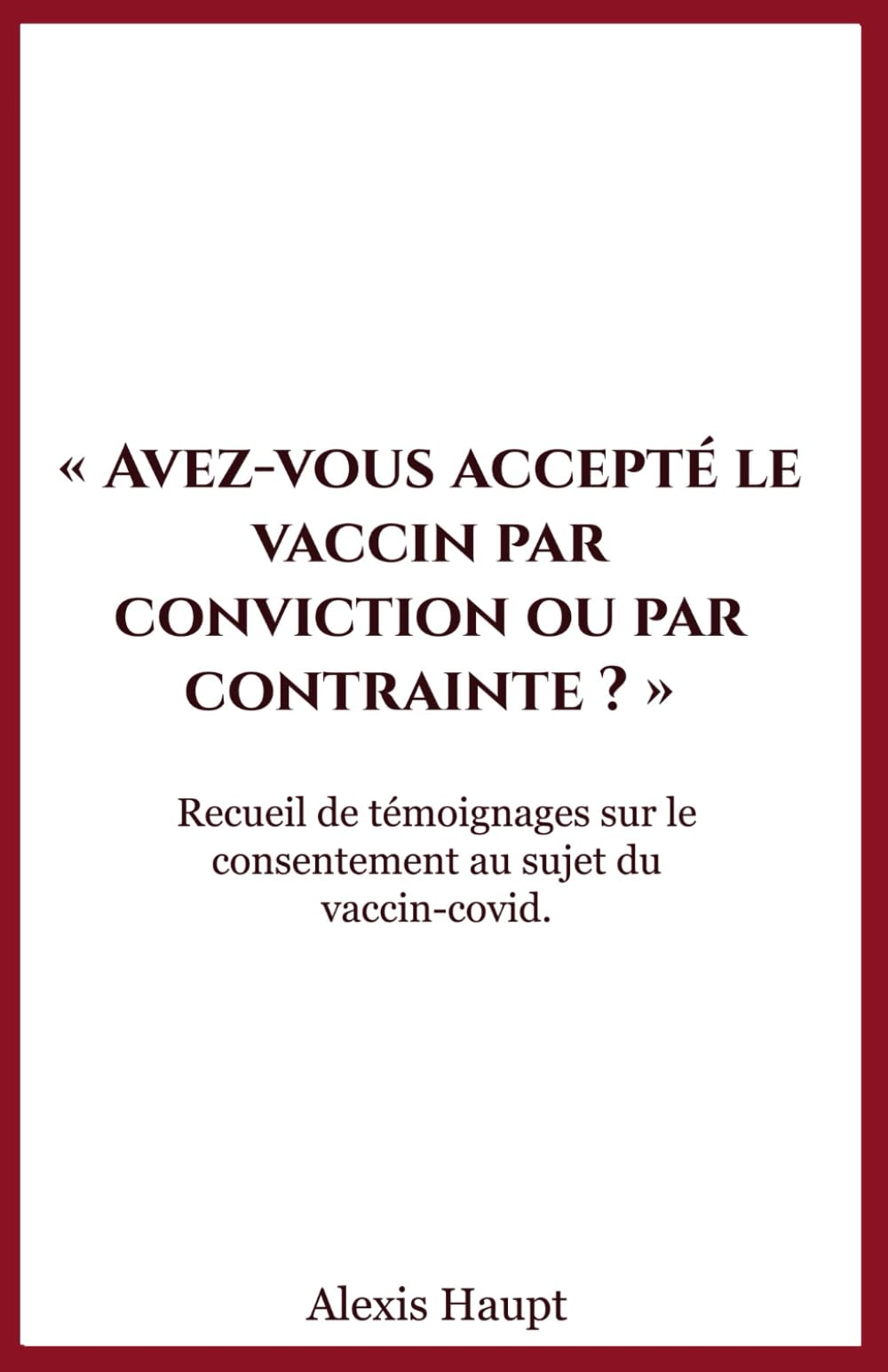Avez-vous accepté le vaccin par conviction ou par contrainte ?: Recueil de témoignages sur le consentement au sujet du vaccin-covid. 9798851055744