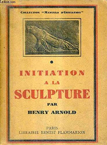 INITIATION A LA SCULPTURE / COLLECTION MANUELS D'INITIATION.