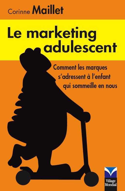 Le marketing adulescent: Comment les marques s'adressent à l'enfant qui sommeille en nous 9782744061882
