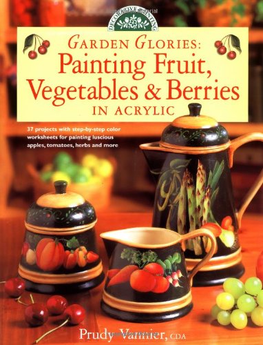Garden Glories: Painting Fruit, Vegetables & Berries in Acrylic 9780891349358