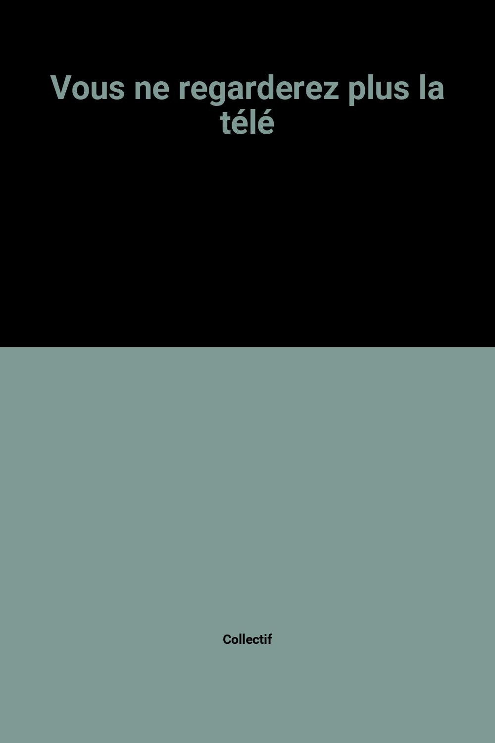Vous ne regarderez plus la télé 9782910557102