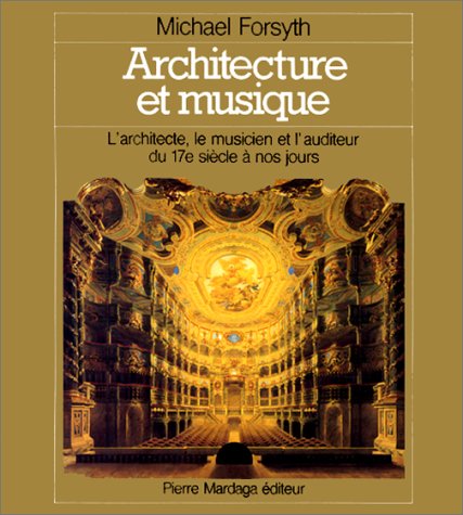 Architecture et musique : l'architecte, le musicien et l'auditeur, du 17e siècle à nos jours 9782870093030