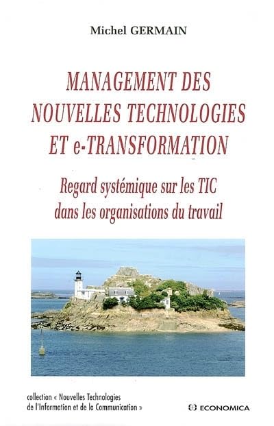 Management des nouvelles technologies et e-transformation : Regard systémique sur les TIC dans les organisations du travail 9782717852929