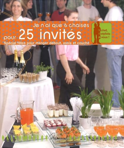 Je n'ai que 6 chaises pour 25 invités: Spécial fêtes pour manger debout, assis et couché 9783034112710