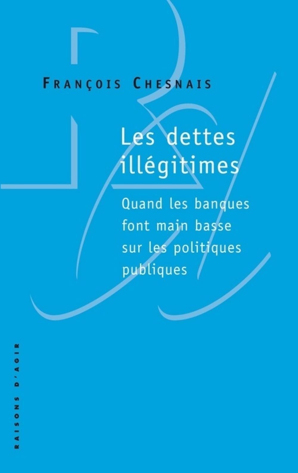 Les dettes illégitimes: Quand les banques font main basse sur les politiques publiques 9782912107602
