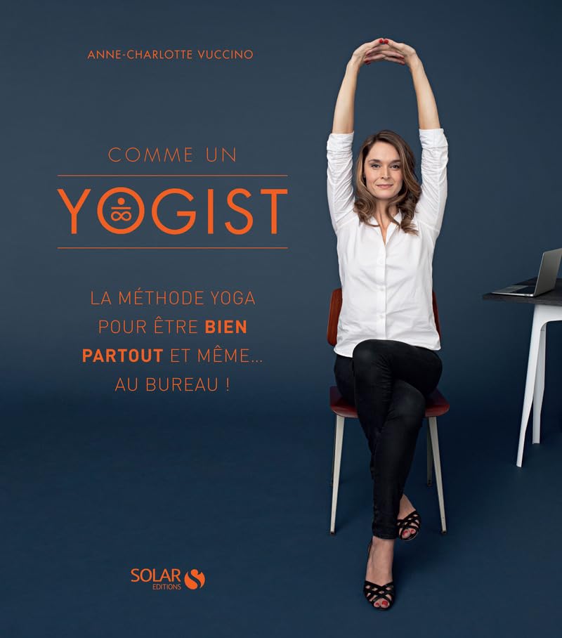 Comme un yogist: La méthode Yoga pour être bien partout et même au bureau 9782263146541