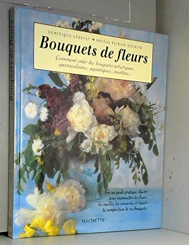 Bouquets de fleurs: Comment créer des bouquets artistiques, spectaculaires, aquatiques, insolites... 9782012360396