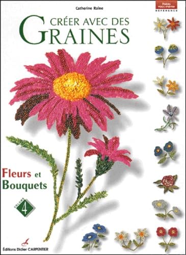 Créer avec des graines: Volume 4, Fleurs et bouquets 9782841671649