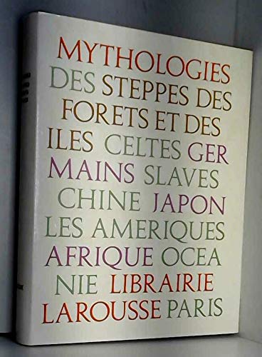 Mythologies des steppes, des forets, et des iles celtes, germains, slaves, chine, Japon, les amériques, afrique, océanie,
