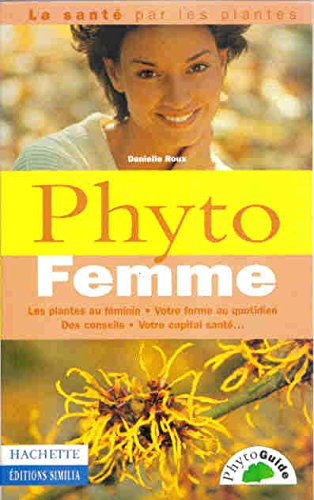 Phyto femme: Les plantes au féminin, votre forme au quotidien, des conseils, votre capital santé 9782012363465