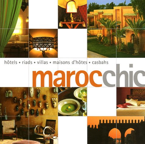 Maroc chic: Hôtels, riads, villas, maisons d'hôtes, casbahs 9782878680942