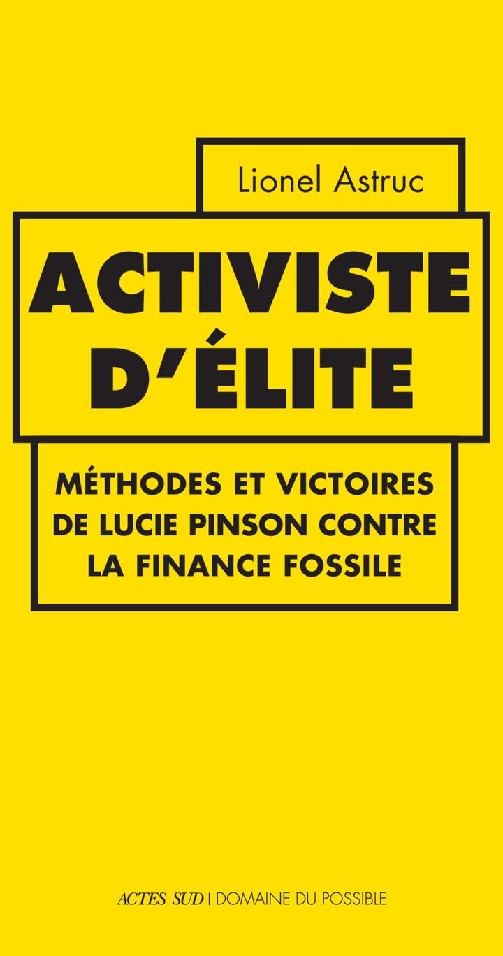 Activiste d'élite: Méthodes et victoires de Lucie Pinson contre la finance fossile 9782330209865