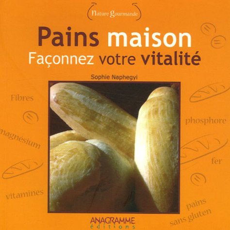 Pains maison: Façonnez votre vitalité 9782350350820