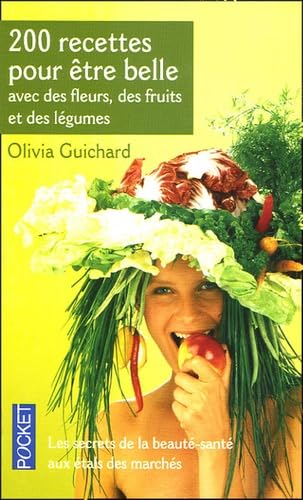 200 Recettes pour être belle: Avec des fleurs, de fruits et des légumes 9782266145008