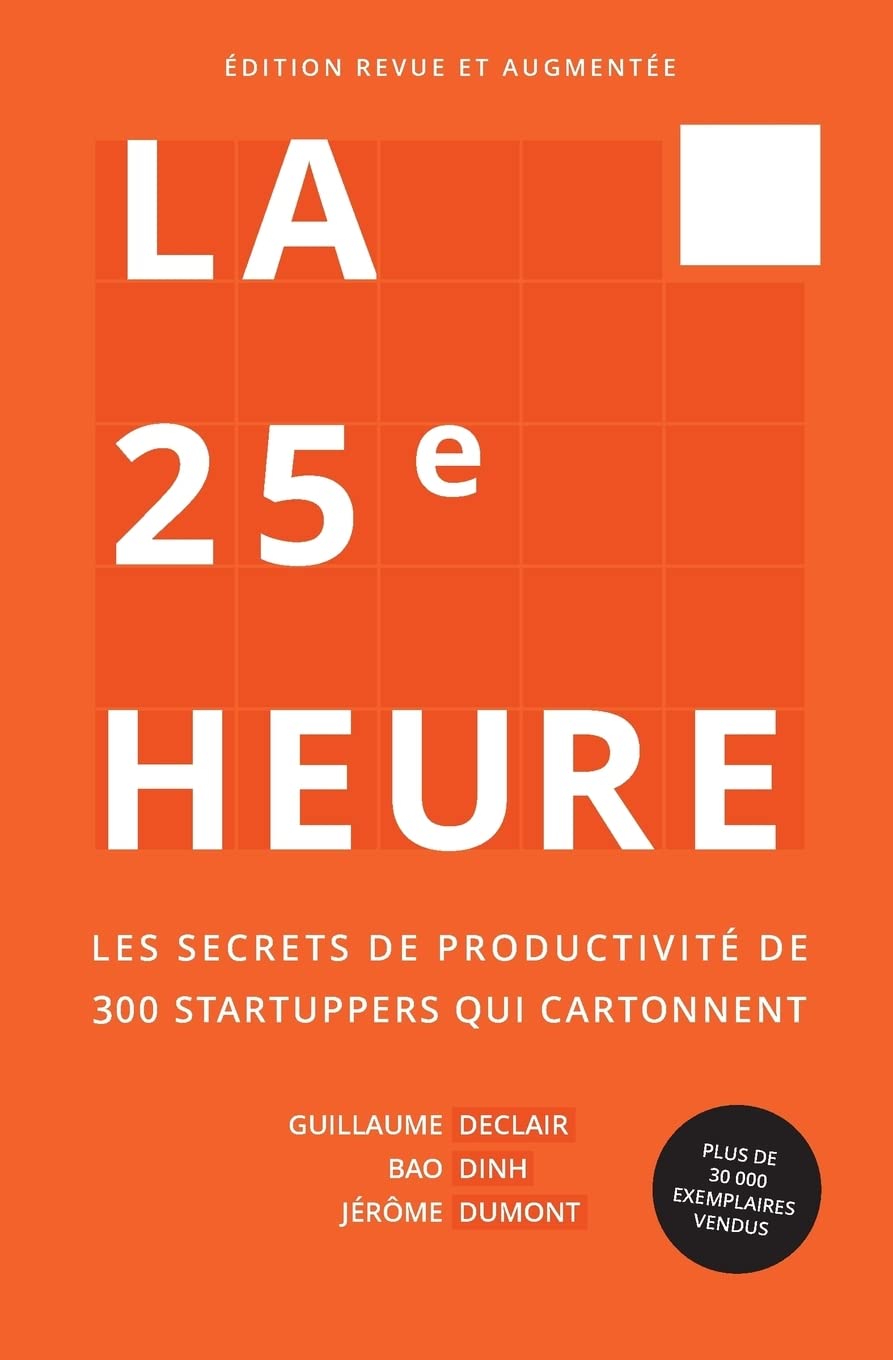 La 25e heure: Les secrets de productivité de 300 startuppers qui cartonnent 9782956247449