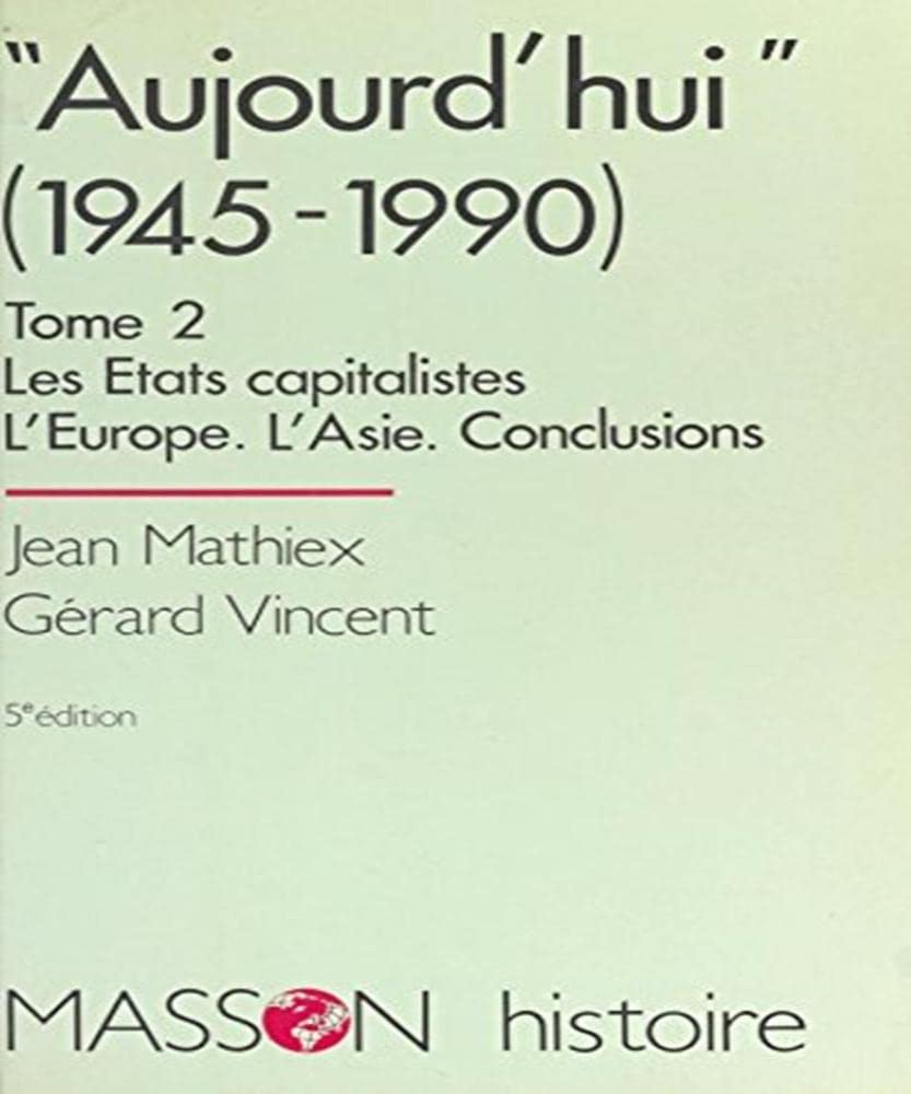 Aujourd'Hui (De 1945 A 1990). Tome 2, Les Etats Capitalistes, L'Europe, L'Asie, Conclusions, 5eme Edition 1994 9782225843464