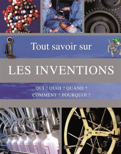 Tout savoir sur les inventions: Qui ? Quoi ? Quand ? Comment ? Pourquoi ? 9781407541006